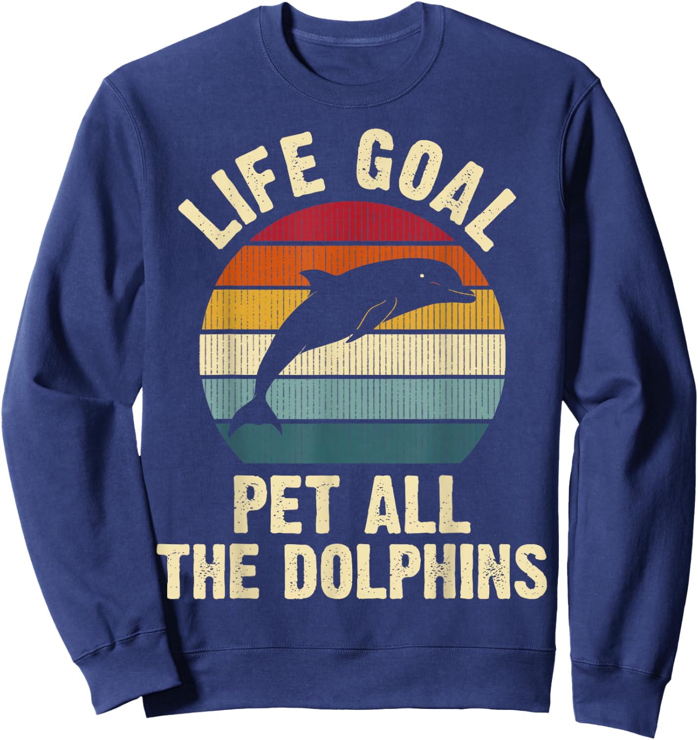 Dolphin Lover Life Goal To Pet All The Dolphins Cute Vintage Sweatshirt - Sweatshirt | Navy
