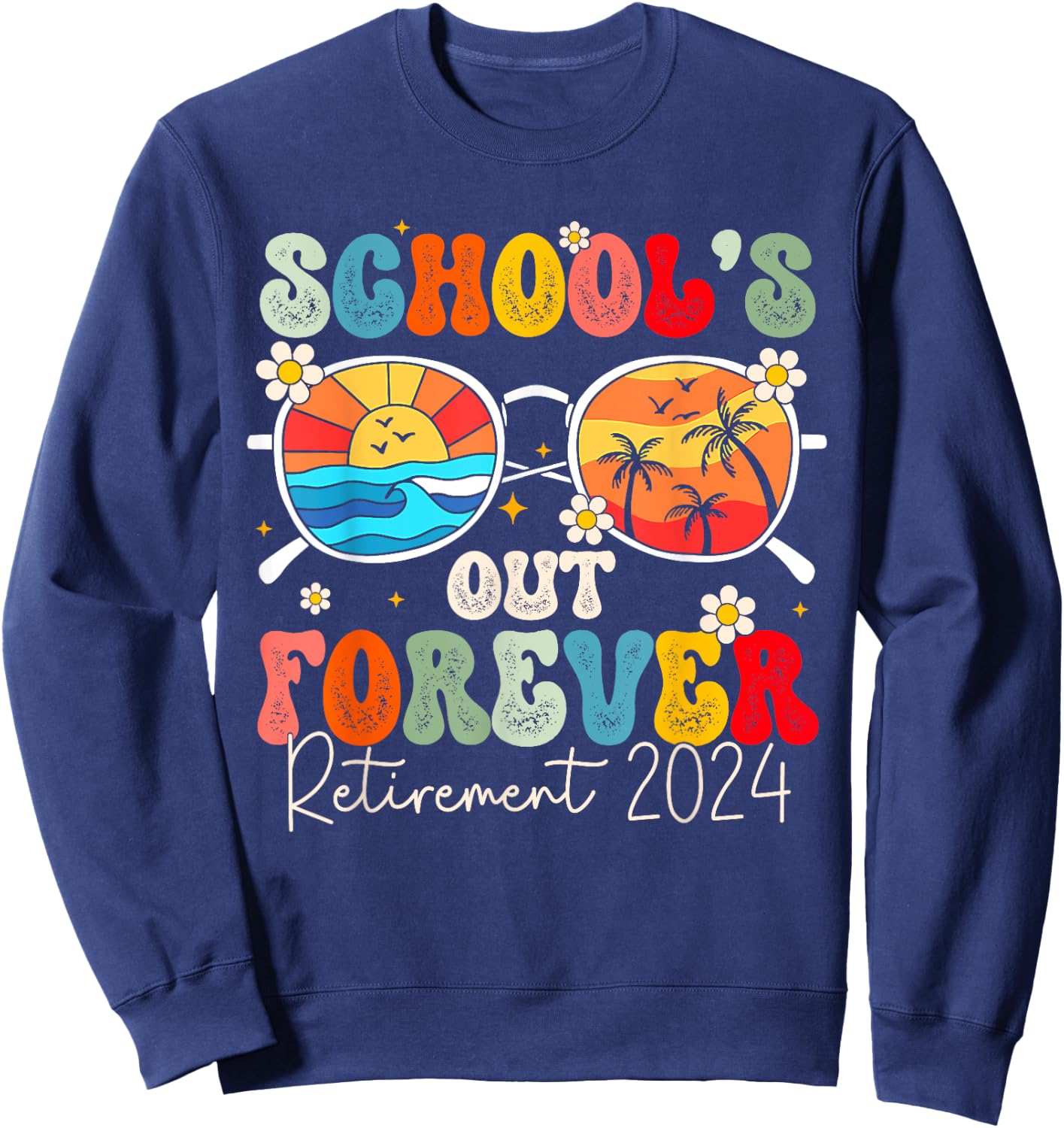 School's Out Forever Retired Teacher Retirement 2024 Sweatshirt - Sweatshirt | Navy