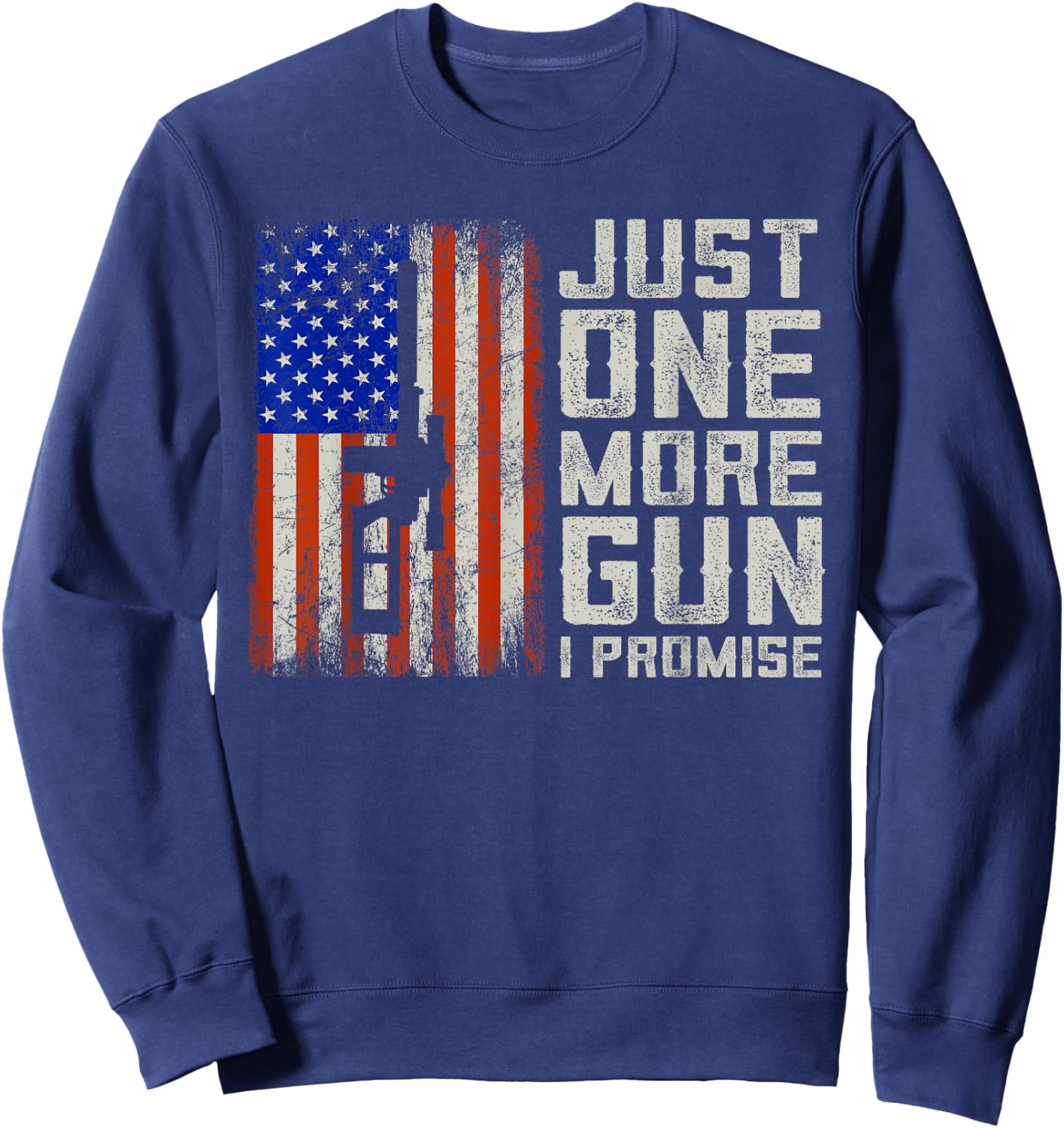 Just One More Gun I Promise American Flag Patriotic Gift Sweatshirt - Sweatshirt | Navy