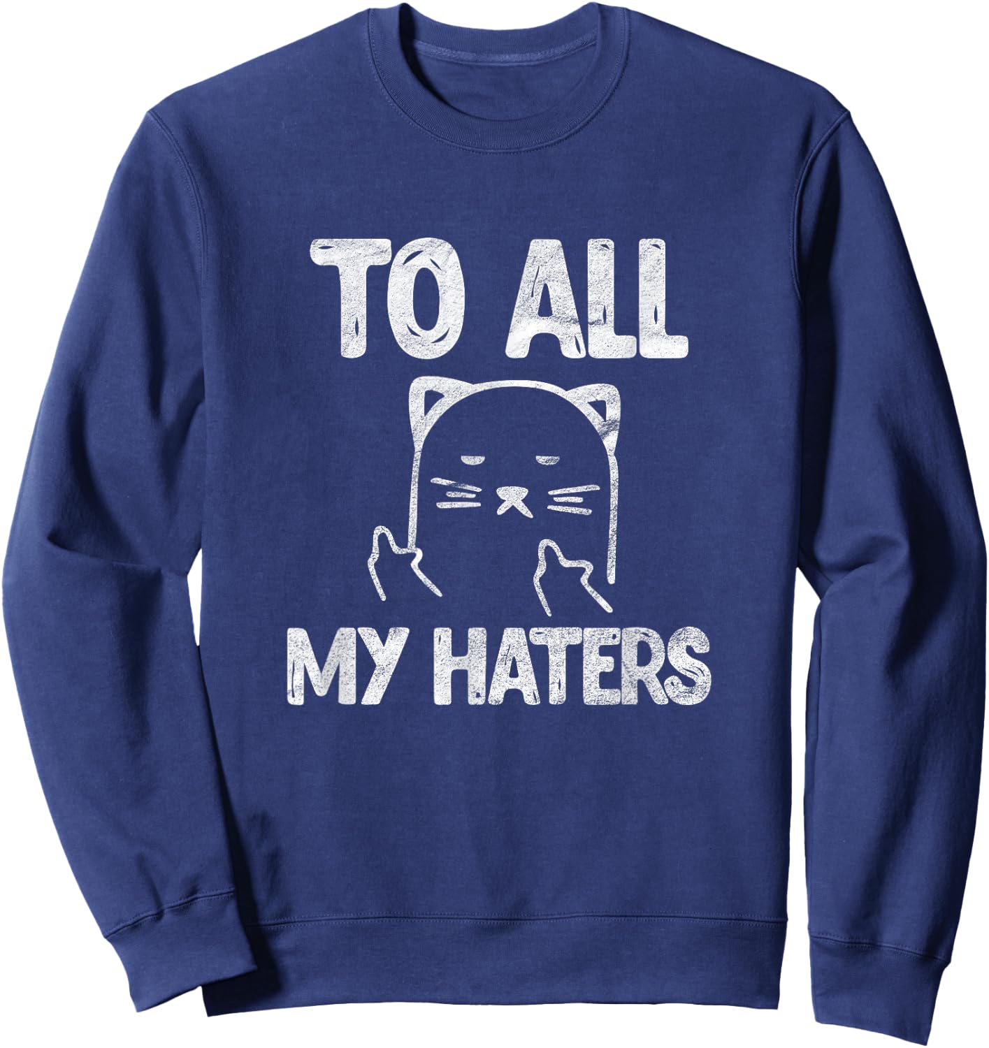 To All My Haters Cat Funny Kitten Pet Sarcastic Vintage Sweatshirt - Sweatshirt | Navy
