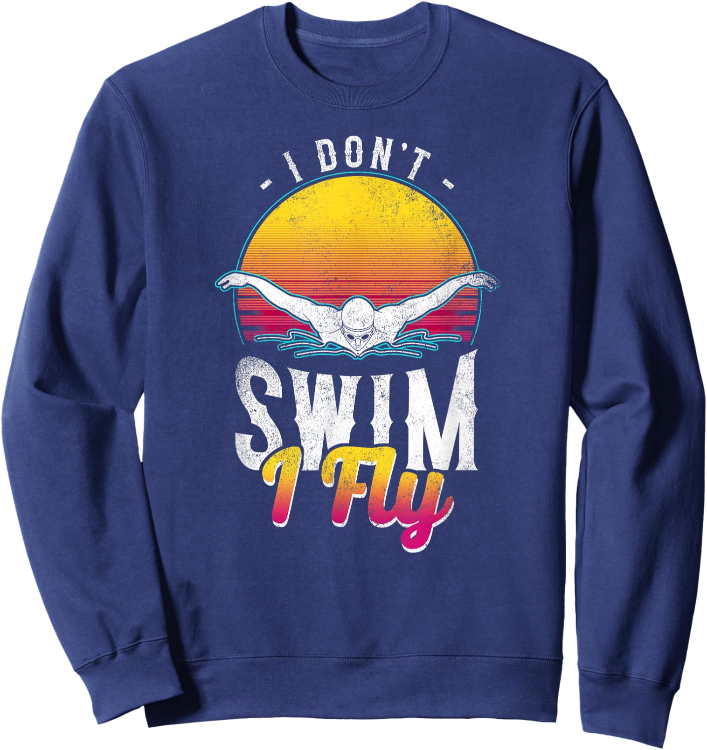 Swimmer I Don't Swim I Fly Butterfly Swimming Retro Sweatshirt - Sweatshirt | Navy