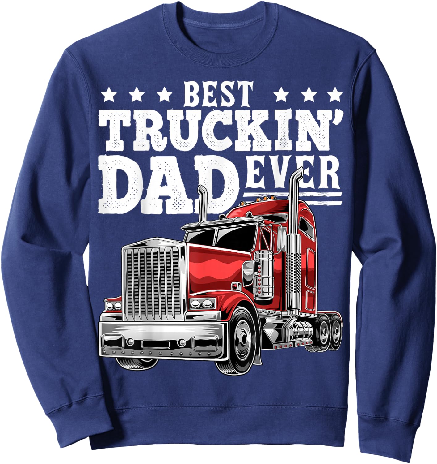 Best Truckin Dad Ever Big Rig Trucker Father's Day Gift Men Sweatshirt - Sweatshirt | Navy
