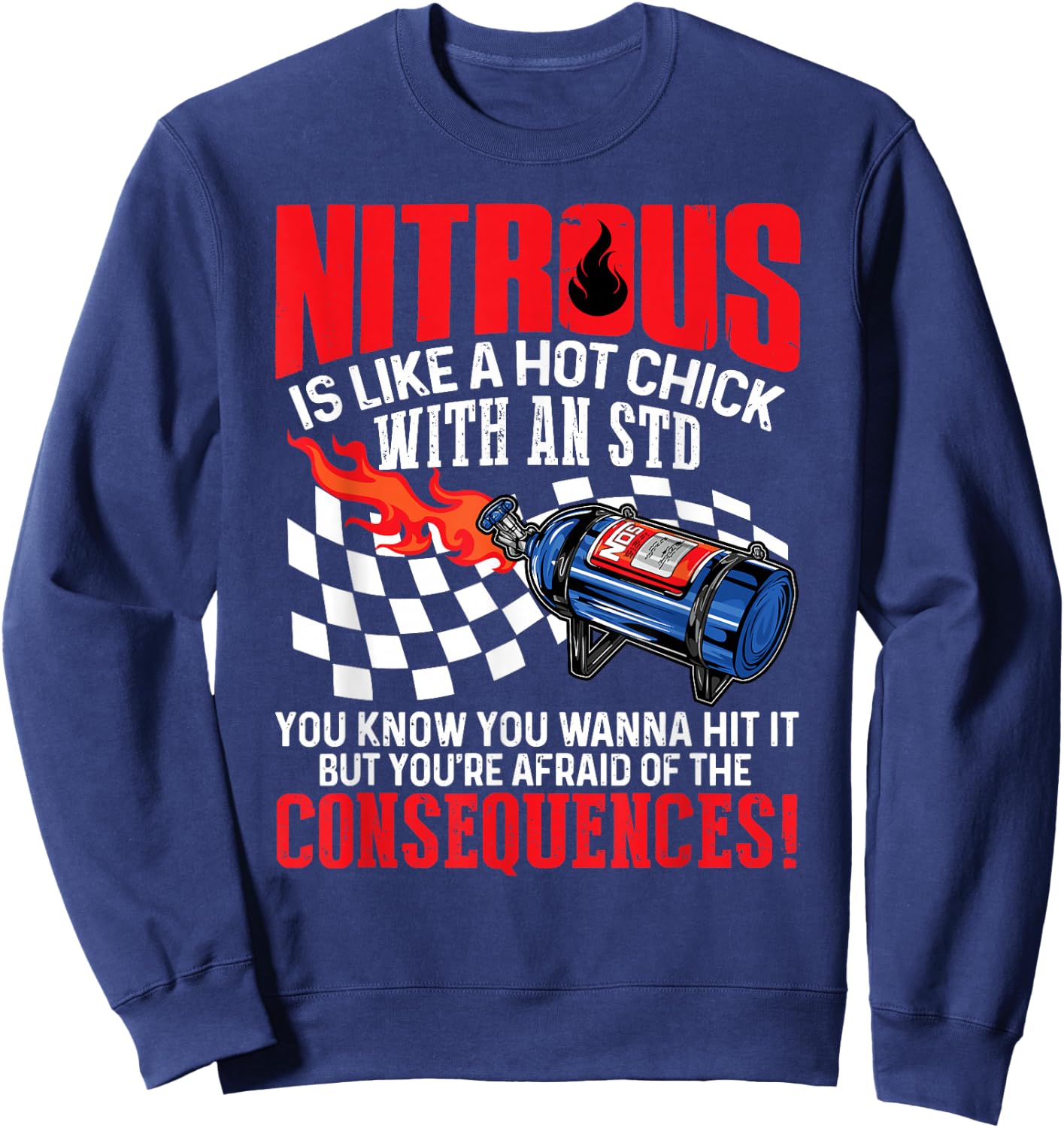 Nitrous Is Like A Hot Chick With An STD You Wanna Hit It Sweatshirt - Sweatshirt | Navy