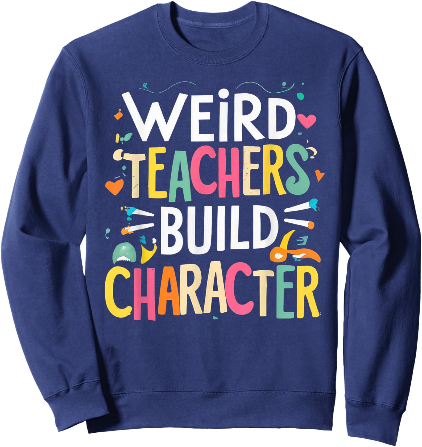 Weird Teachers Build Character Sweatshirt - Sweatshirt | Navy