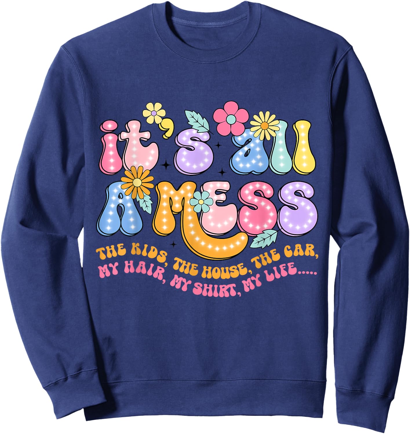 It's All A Mess The Kids The House The Car My Hair My Sweatshirt - Sweatshirt | Navy