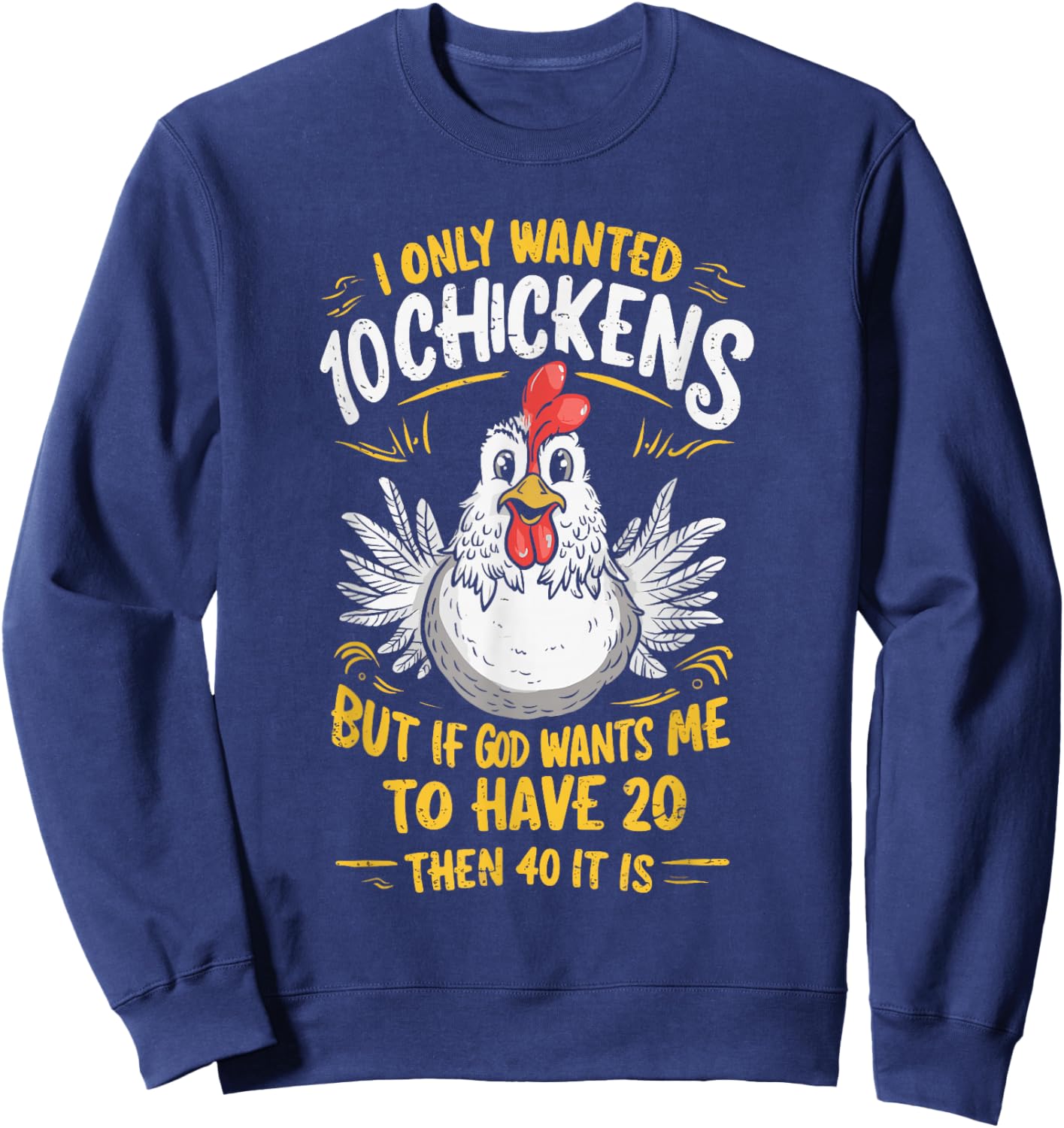 I Only Wanted 10 Chickens But if God Wants Me to Have 20 Sweatshirt - Sweatshirt | Navy