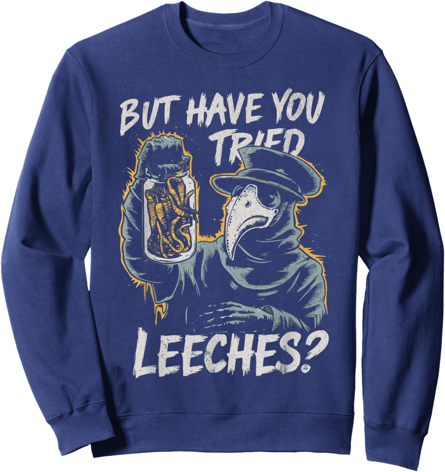 Funny Goth Plague Doctor | But Have You Tried Leeches Sweatshirt - Sweatshirt | Navy