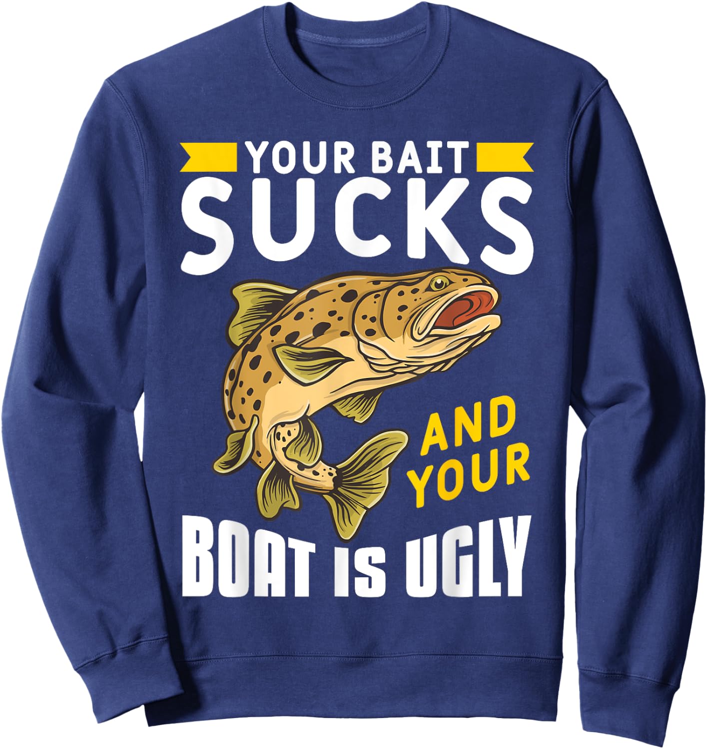 Your Bait Sucks And Your Boat Is Ugly Sweatshirt - Sweatshirt | Navy