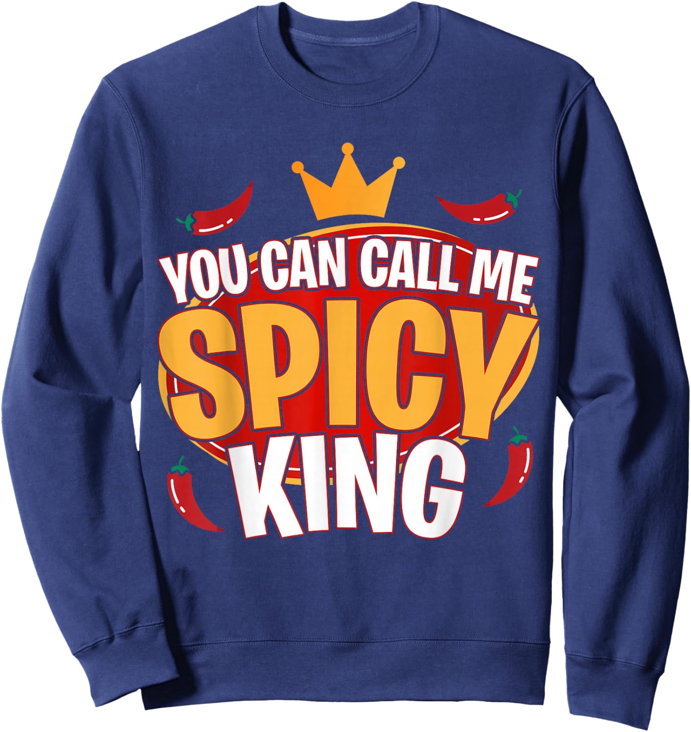 You Can Call Me Spice King Chili Spicy Food Spice Lover Sweatshirt - Sweatshirt | Navy