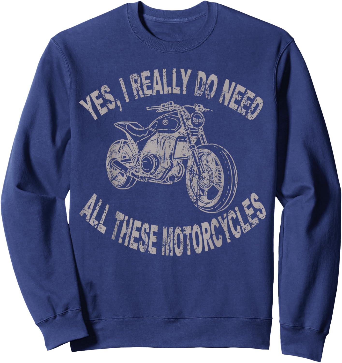 Yes I Really Do Need All These Motorcycles Funny Garage Sweatshirt - Sweatshirt | Navy
