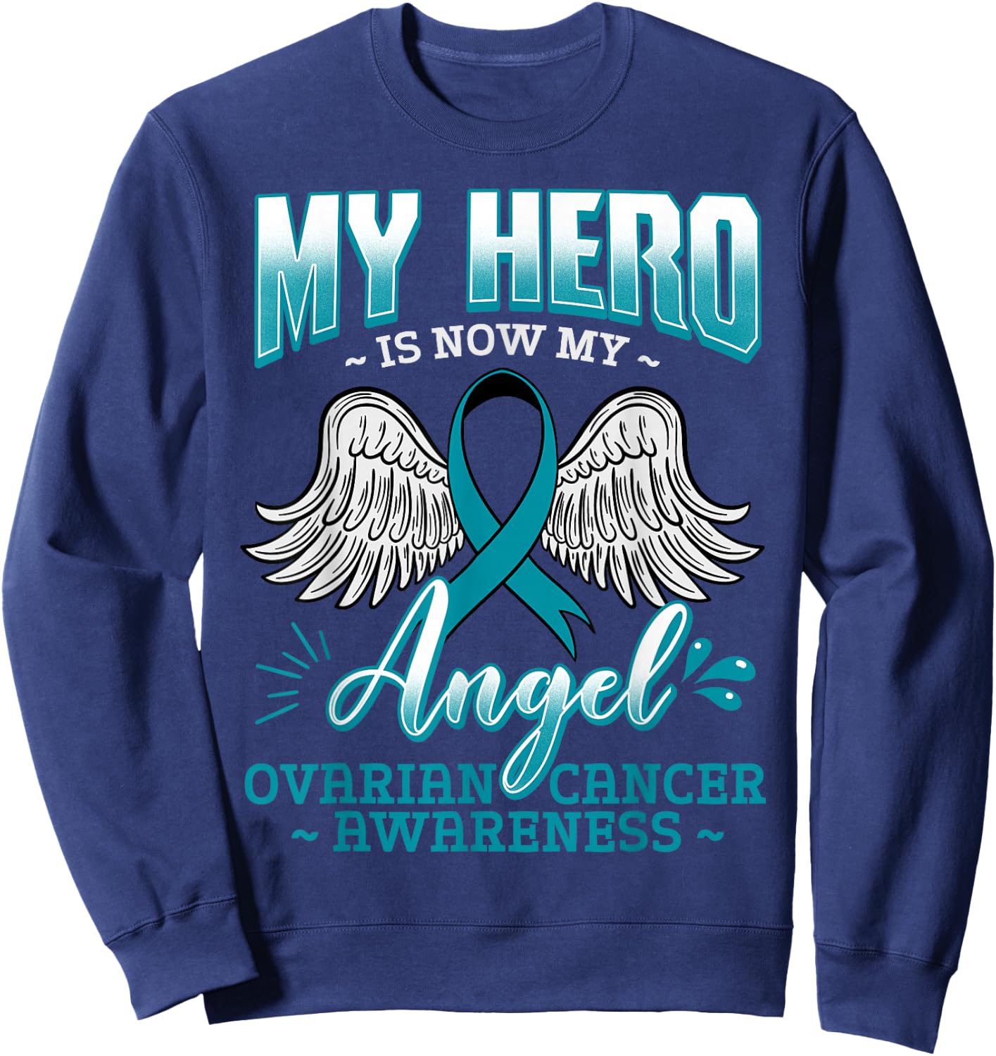 My Hero Is Now My Angel Ovarian Cancer Ovary Teal Ribbon Sweatshirt - Sweatshirt | Navy