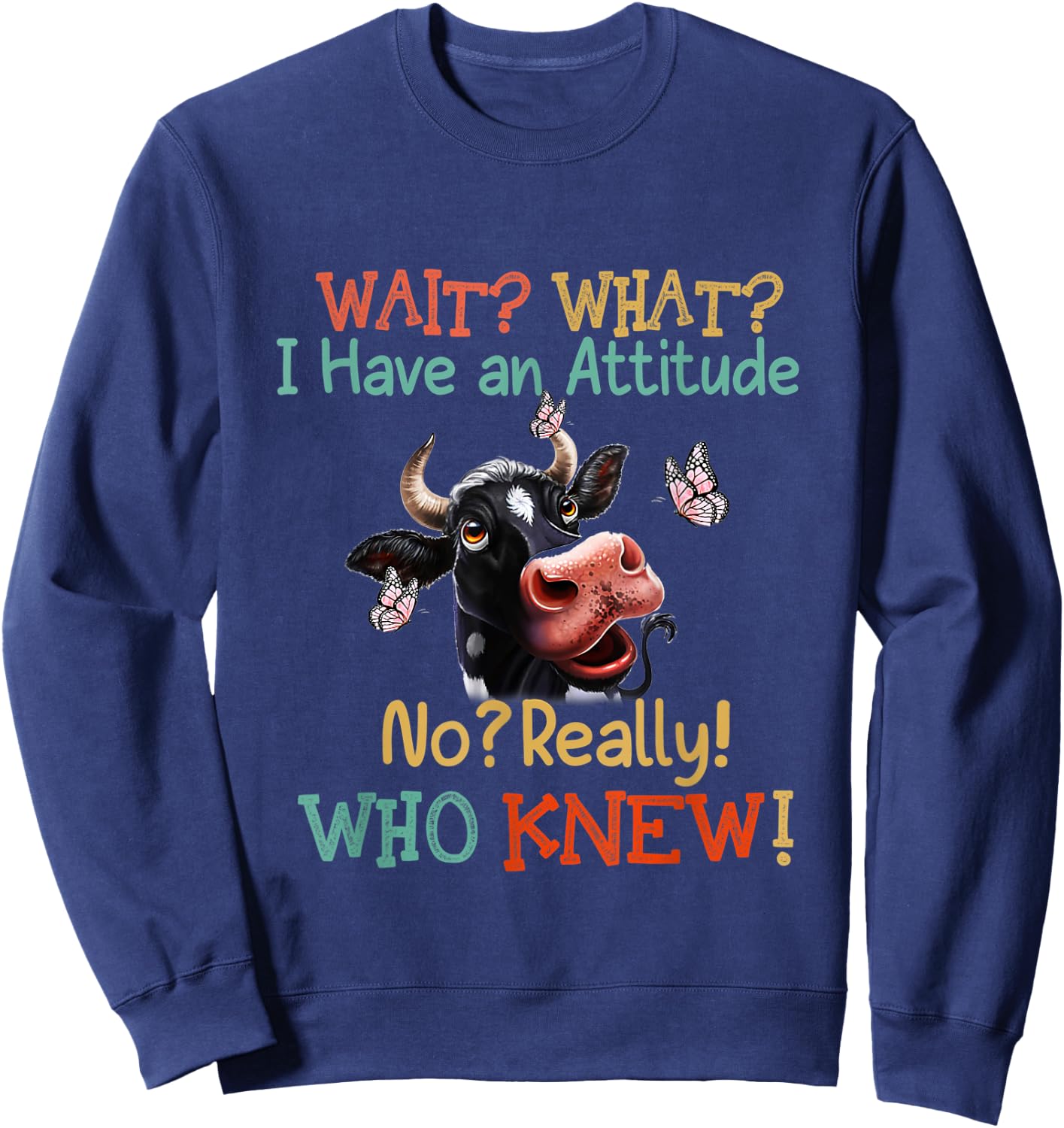 Wait What I Have An Attitude No Really Who Knew Dairy cows Sweatshirt - Sweatshirt | Navy