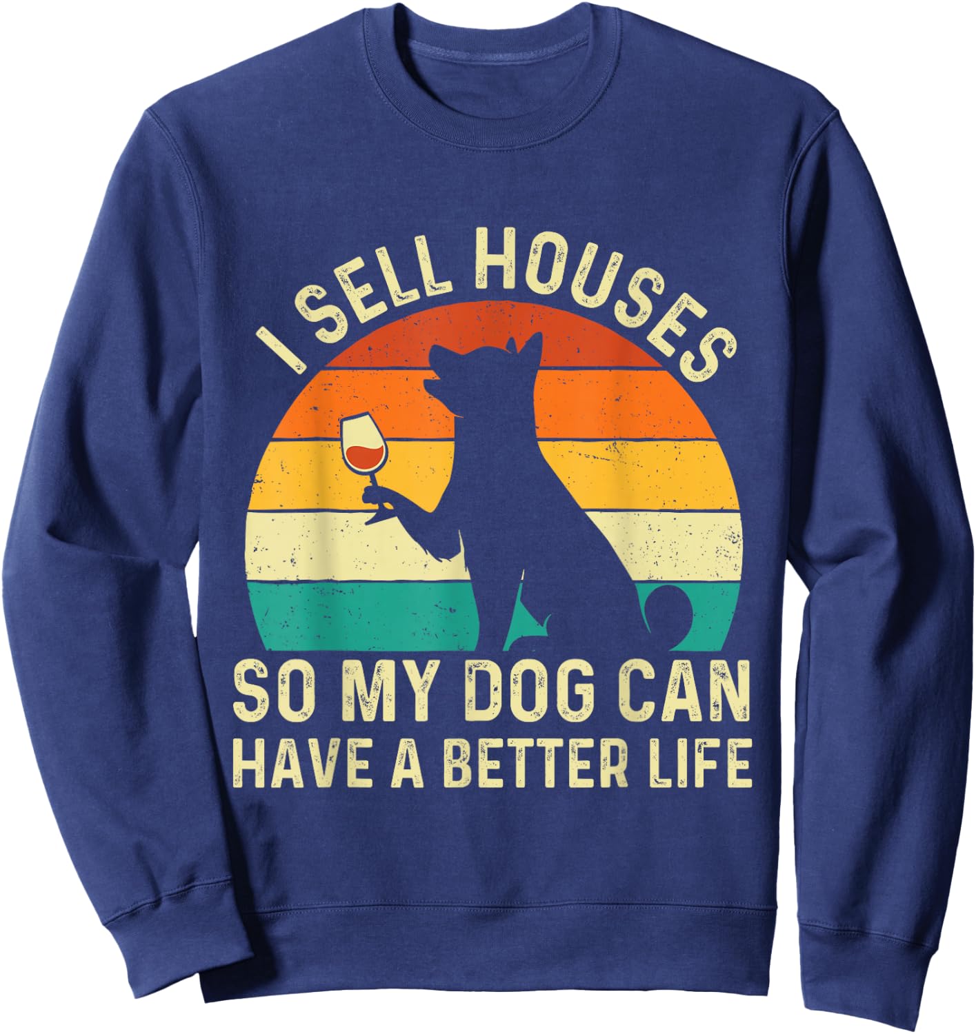 I Sell Houses So My Dog Can Have A Better Life - Real Estate Sweatshirt - Sweatshirt | Navy