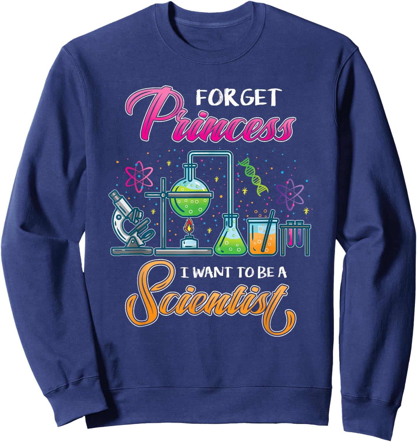Forget Princess I Want To Be A Scientist Sweatshirt - Sweatshirt | Navy