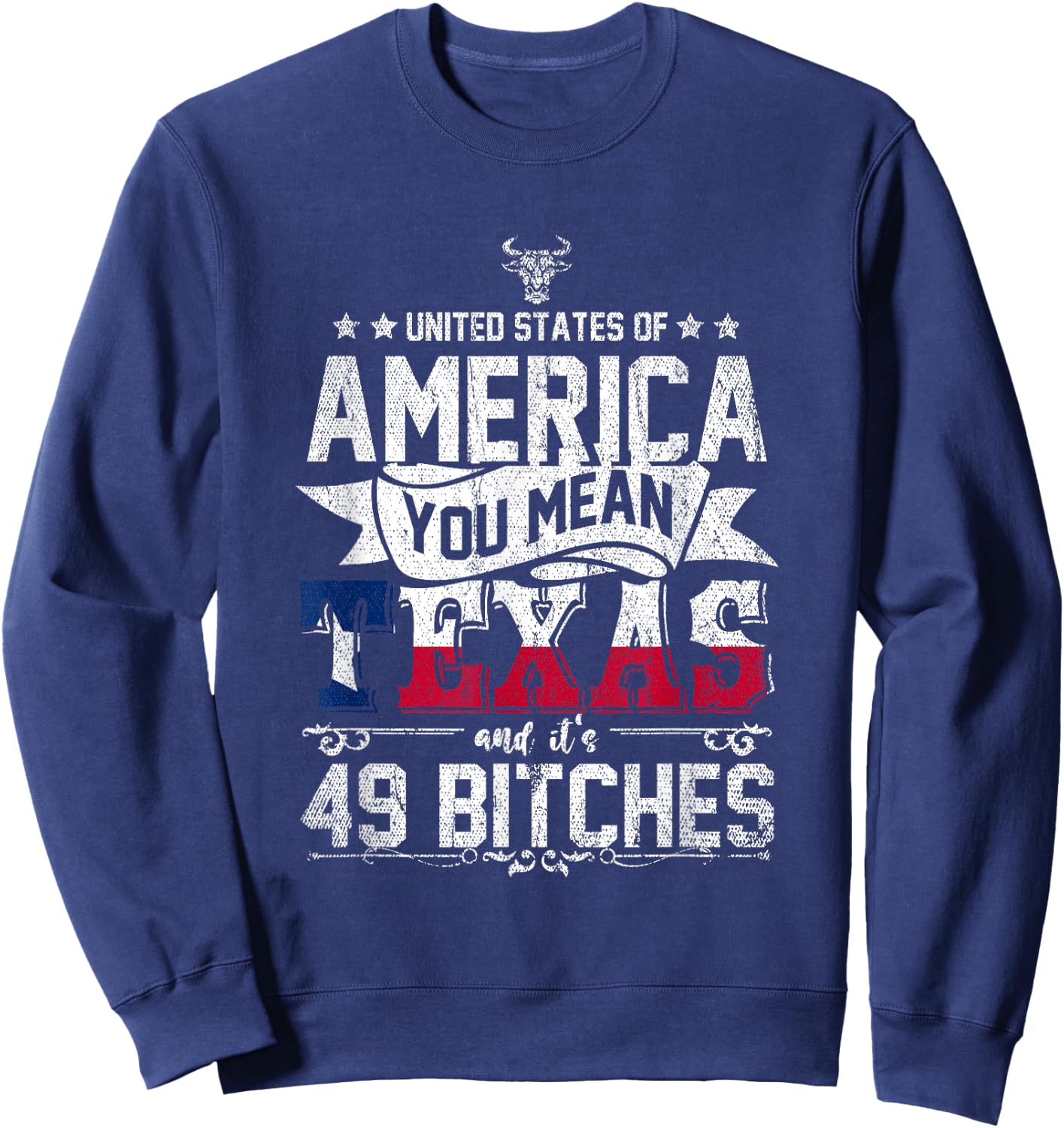 America You Mean Texas And Its 49 Bitches Texas Sweatshirt - Sweatshirt | Navy