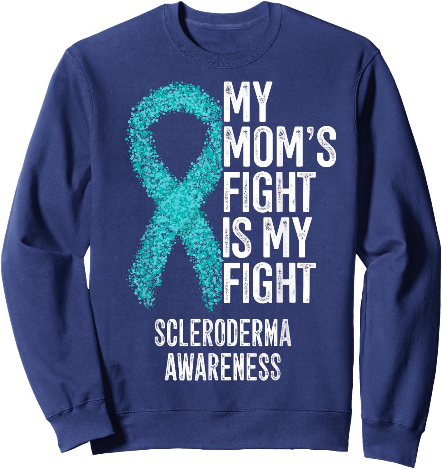 My Mom's Fight Is My Fight Scleroderma Awareness Sweatshirt - Sweatshirt | Navy