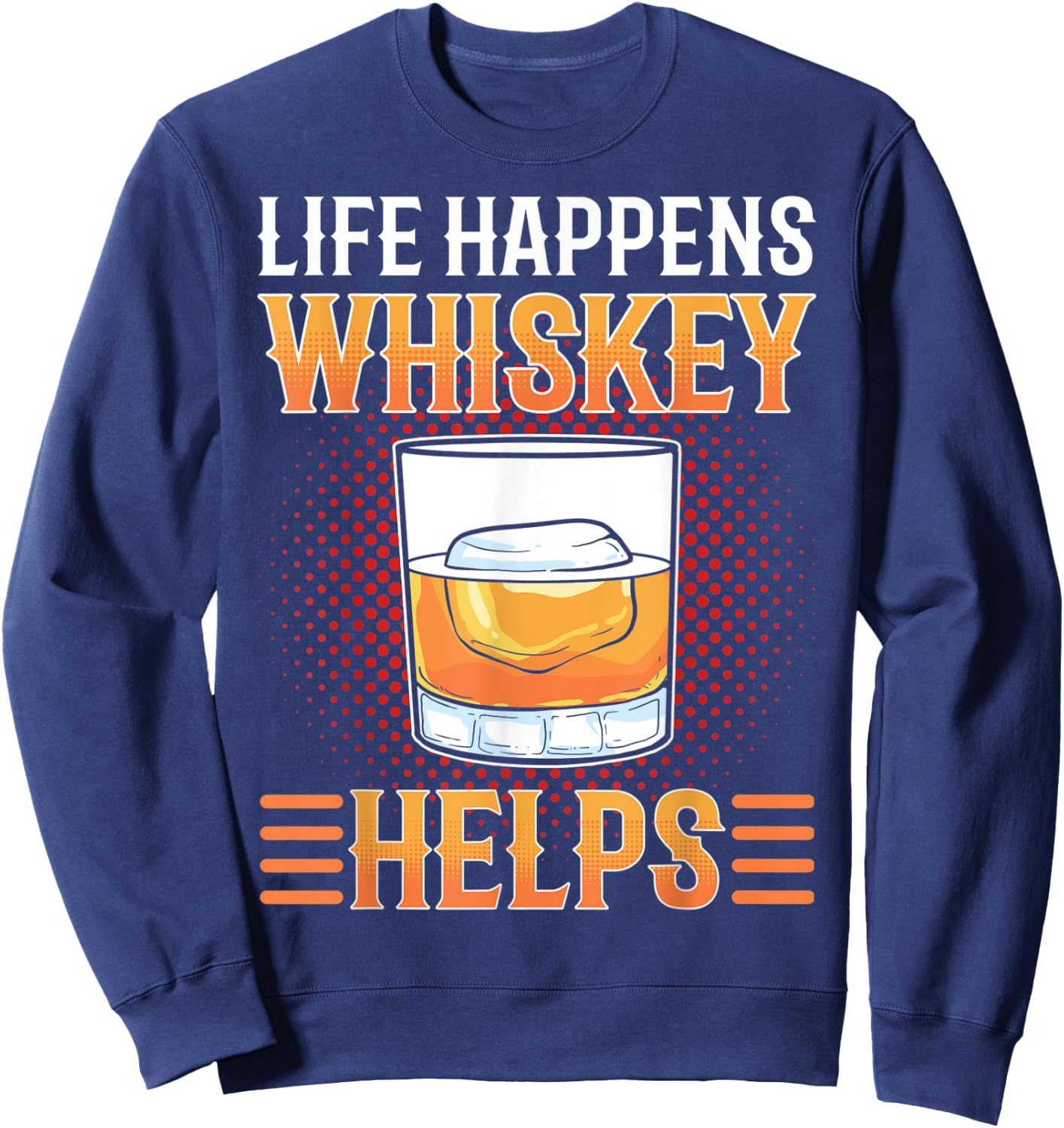 Life Happens Whiskey Helps Whisky drinking Alcohol Lover Sweatshirt - Sweatshirt | Navy