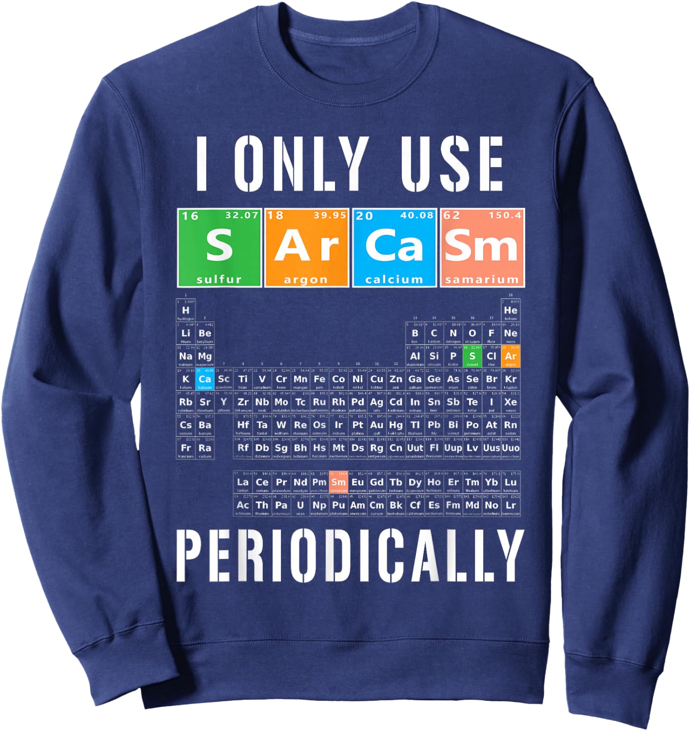 Sarcasm Periodic Table I Only Use Sarcasm Periodically Meme Sweatshirt - Sweatshirt | Navy
