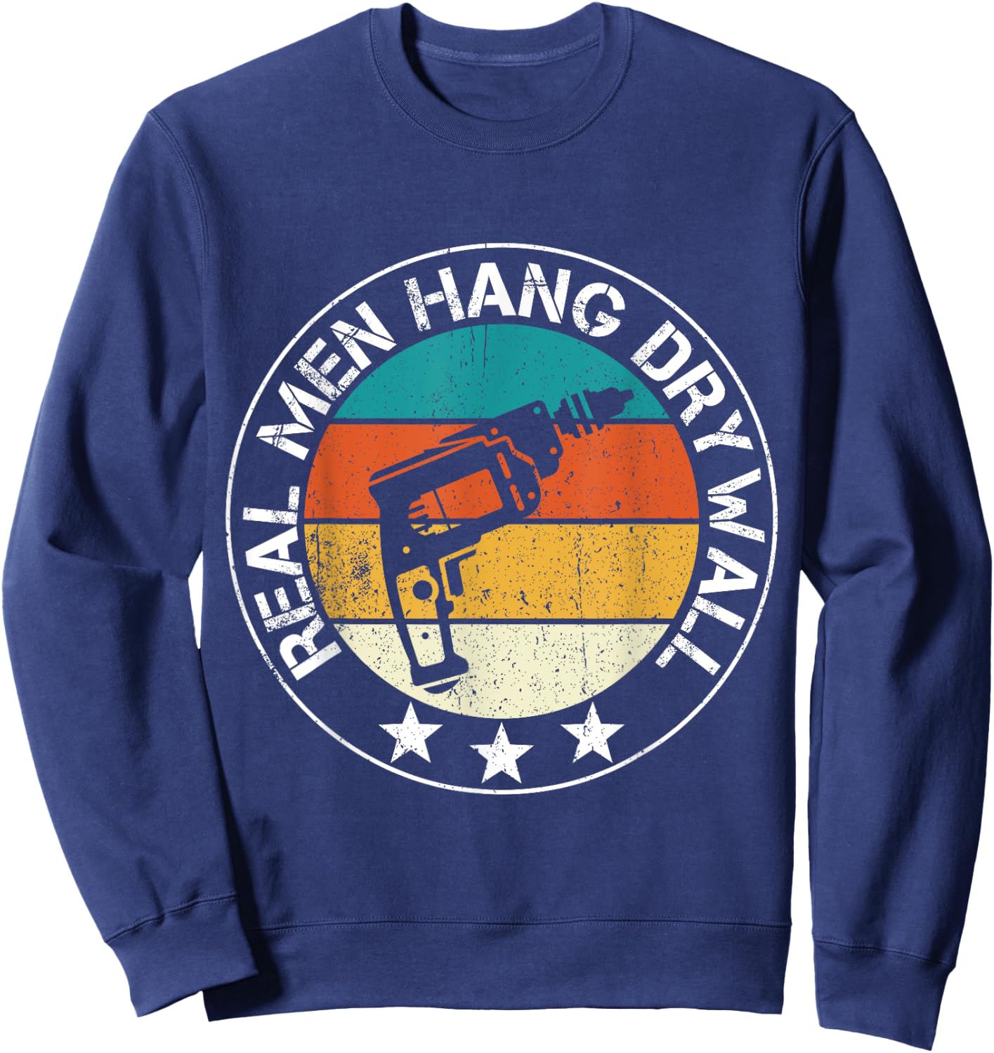 Real Men Hang Drywall Awesome Drywaller And Drywall Hanger Sweatshirt - Sweatshirt | Navy
