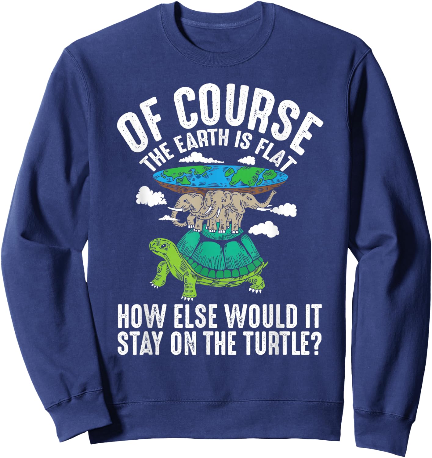 The Earth Is Flat How Else Would It Stay On The Turtle Sweatshirt - Sweatshirt | Navy
