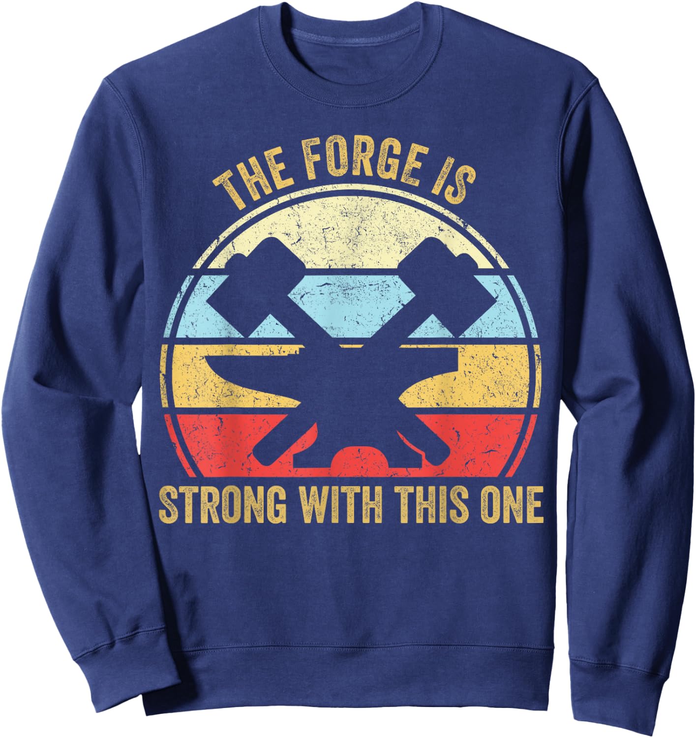 The Forge Is Strong With This One Funny Blacksmith Sweatshirt - Sweatshirt | Navy