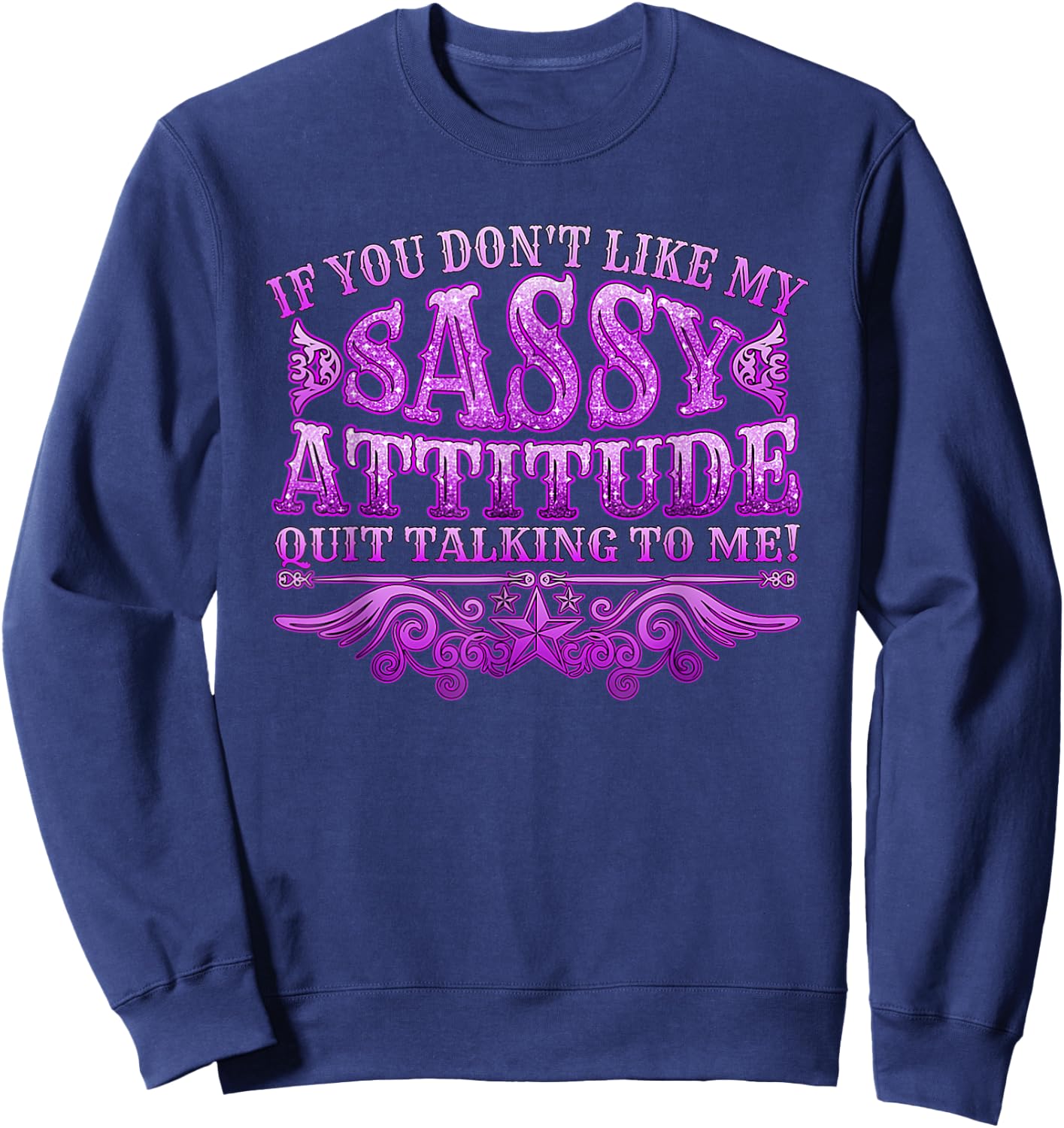 If you don't like my sassy attitude quit talking to me Sweatshirt - Sweatshirt | Navy