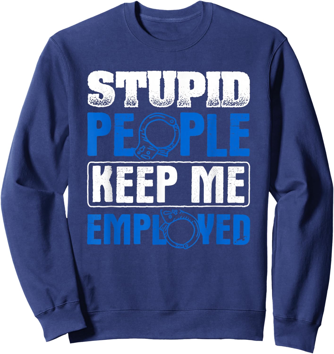 Stupid People Keep Me Employed Police Officer Sweatshirt - Sweatshirt | Navy