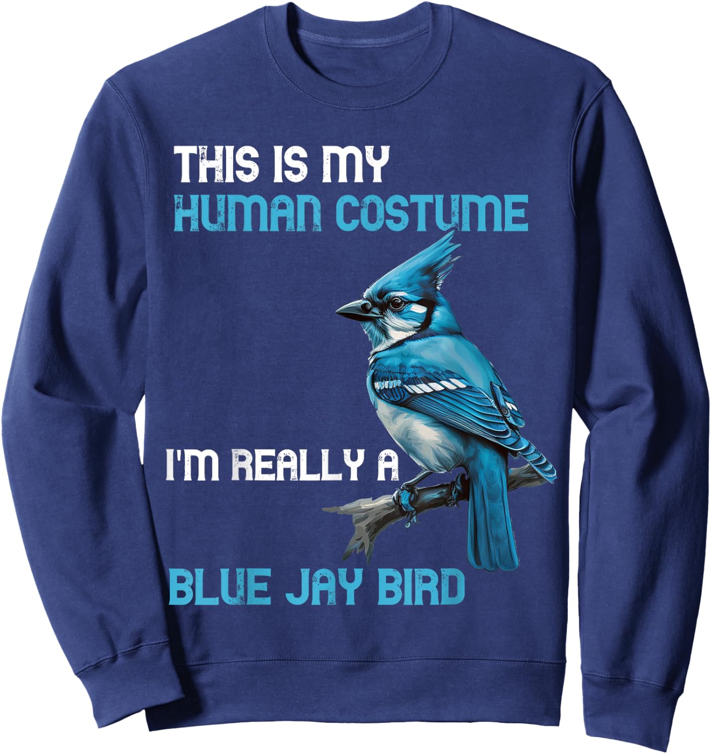 This Is My Human Costume I'm Really A Blue Jay Bird Animal Sweatshirt - Sweatshirt | Navy