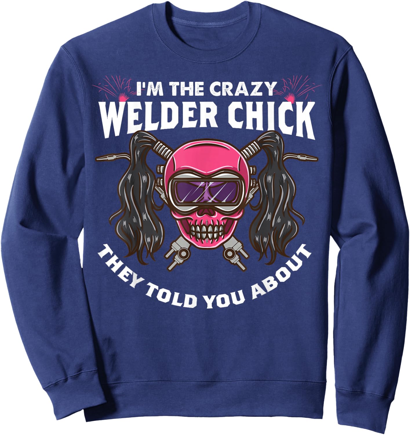 The Crazy Welder Chick They Told You About Funny Welder Girl Sweatshirt - Sweatshirt | Navy