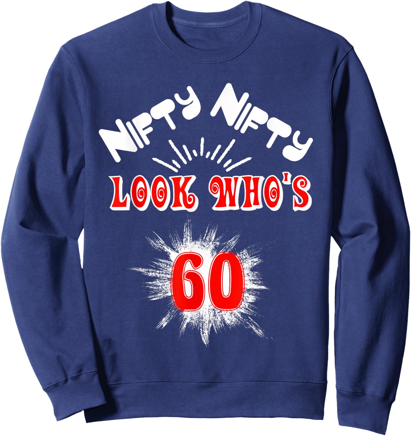 Nifty Nifty Look Who's 60 Funny Birthday 60th Party Sweatshirt - Sweatshirt | Navy