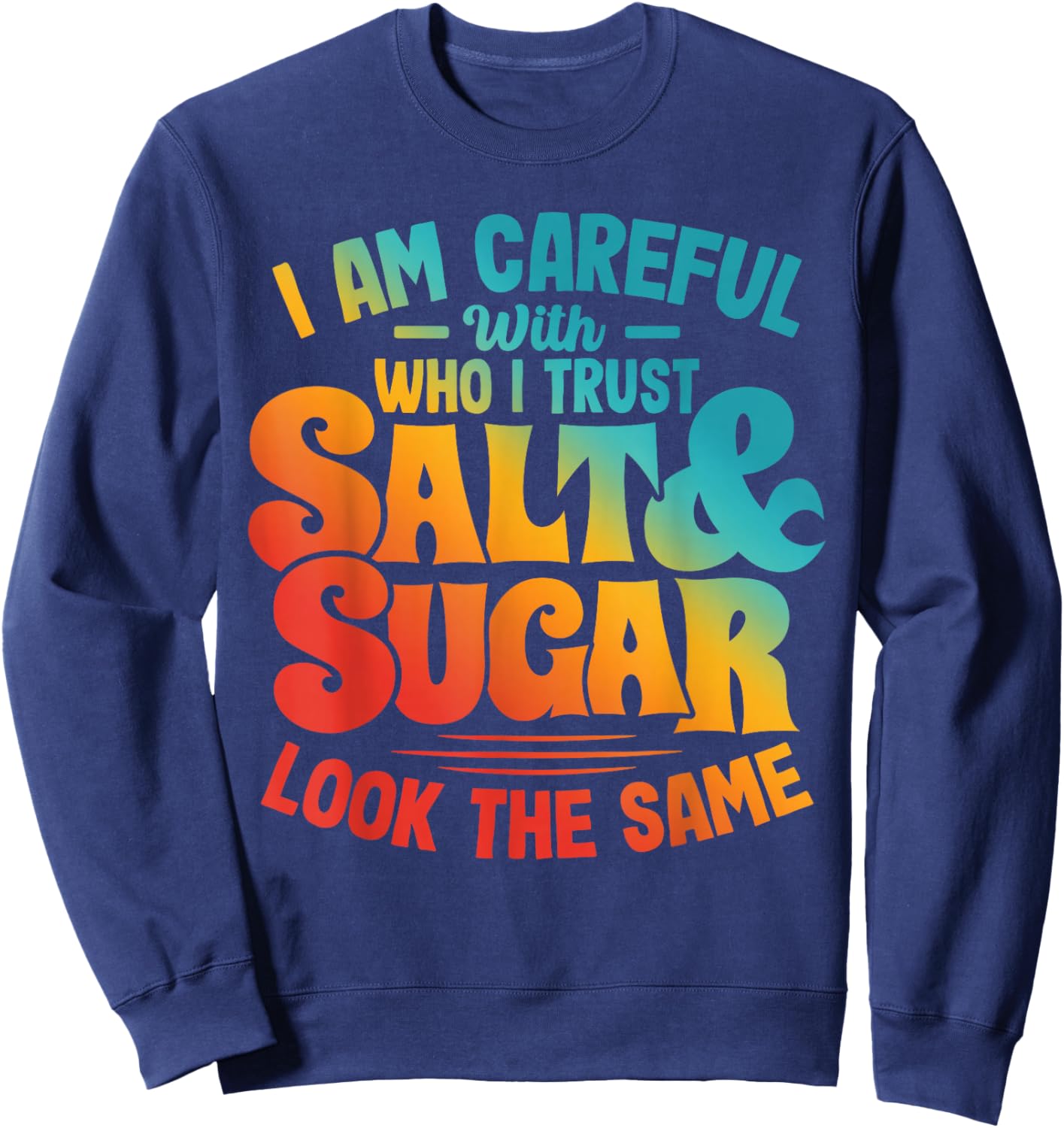 I AM CAREFUL WITH WHO I TRUST SALT & SUGAR LOOK Funny design Sweatshirt - Sweatshirt | Navy