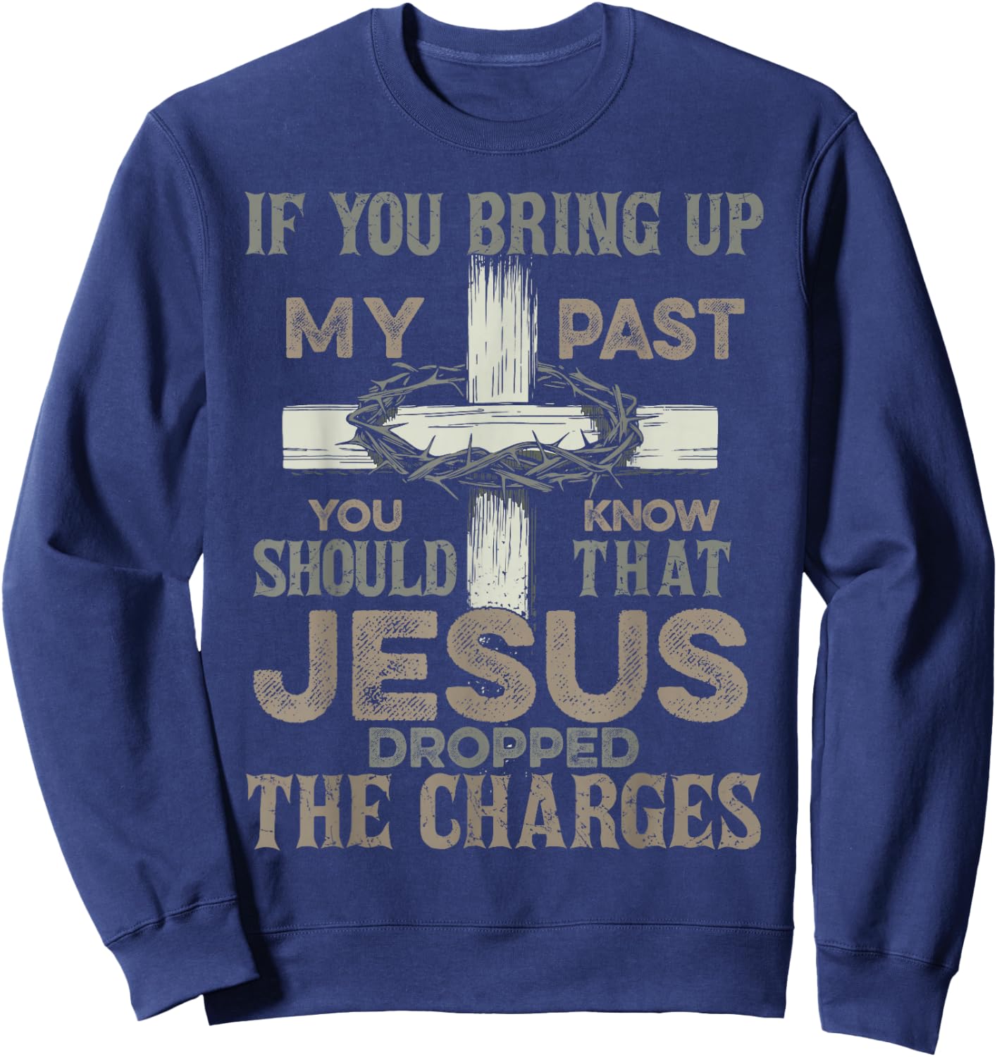 If You Bring Up My Past You Should Know That Jesus Dropped Sweatshirt - Sweatshirt | Navy