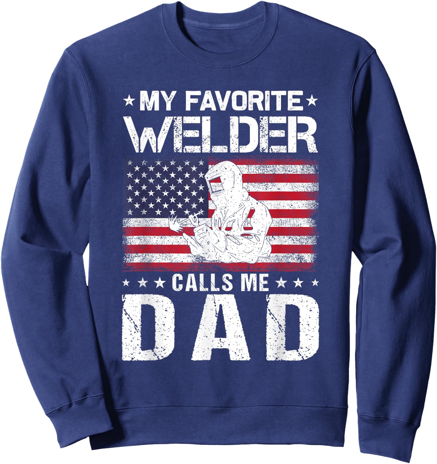 My Favorite Welder Calls Me Dad Proud Dad Father's Day Sweatshirt - Sweatshirt | Navy