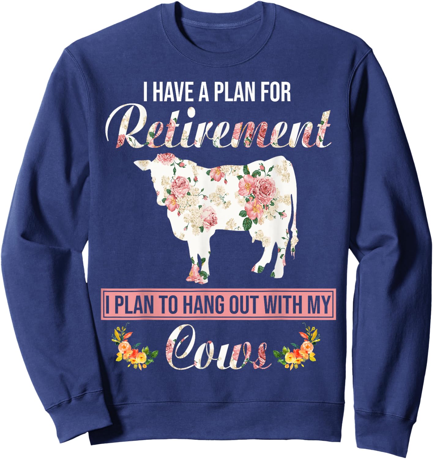 I Have Plan For Retirement Floral Cow Lover Farmer Gifts Sweatshirt - Sweatshirt | Navy