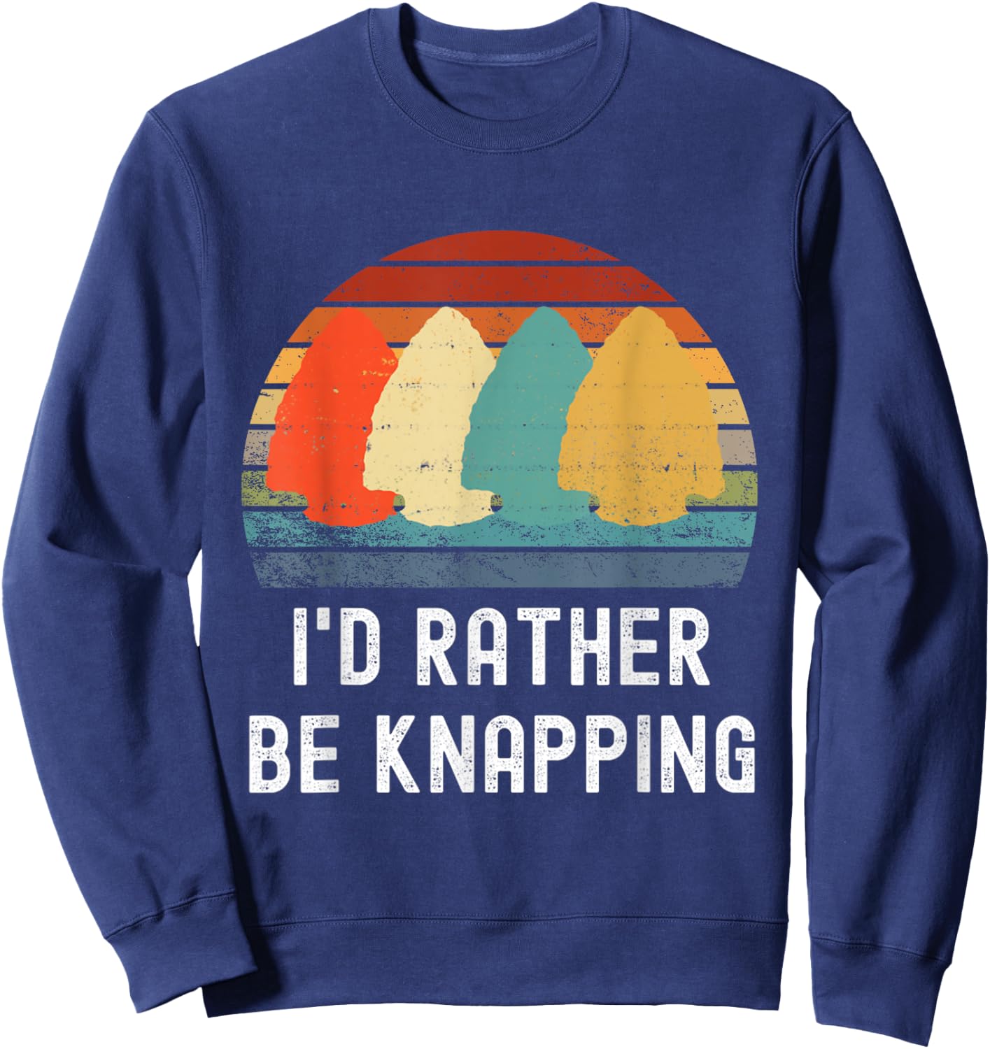 I'd Rather Be Knapping Arrow Head Hunting Arrowhead Hunter Sweatshirt - Sweatshirt | Navy