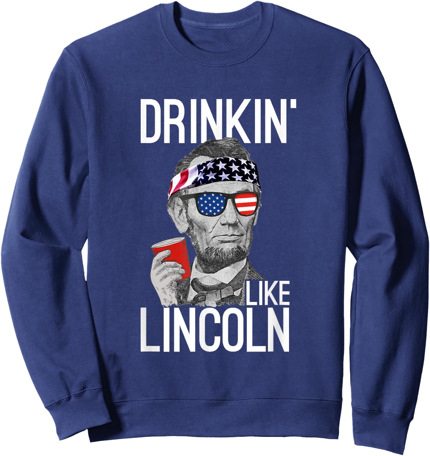 Drinkin' Like Lincoln Patriot Abraham Lincoln Beer Drinking Sweatshirt - Sweatshirt | Navy