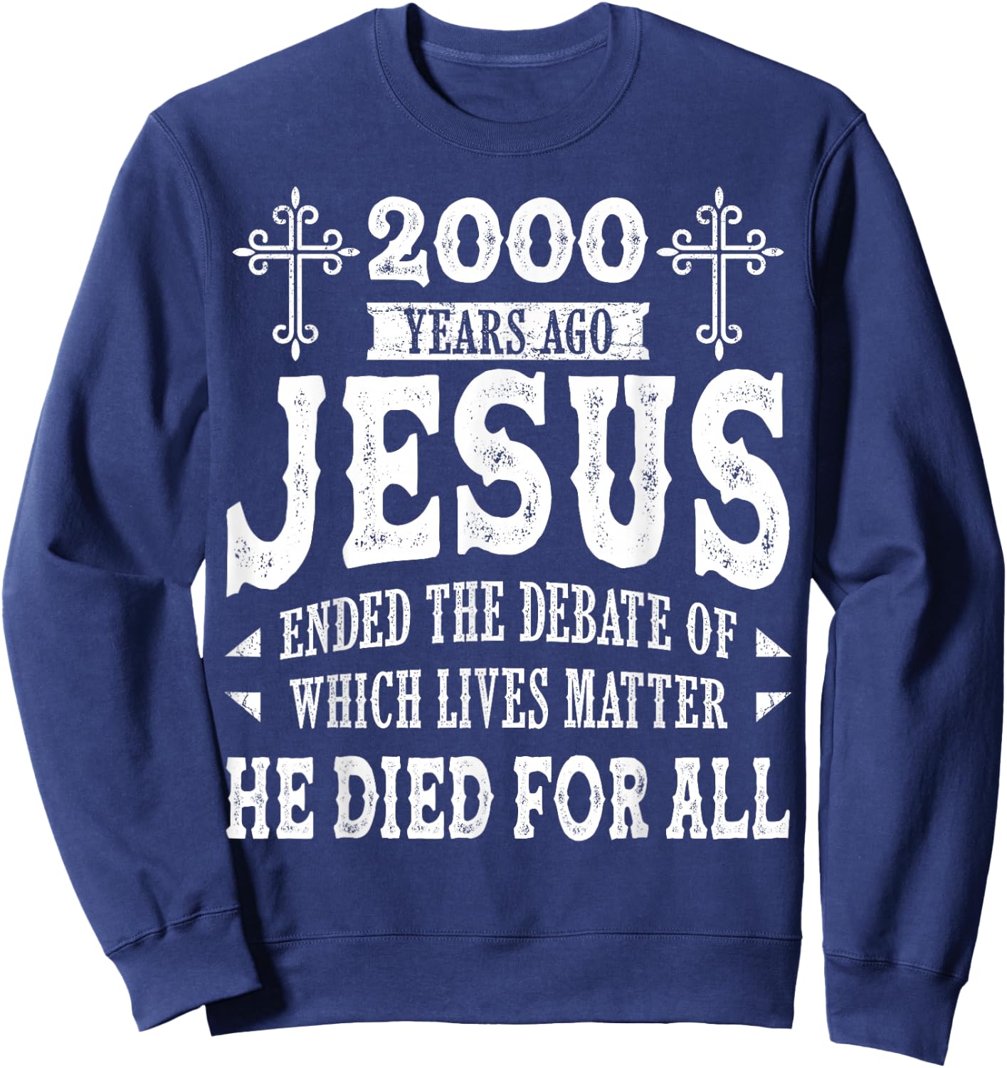 2000 Yrs Ago Jesus Ended The Debate of Which Lives Matter Sweatshirt - Sweatshirt | Navy