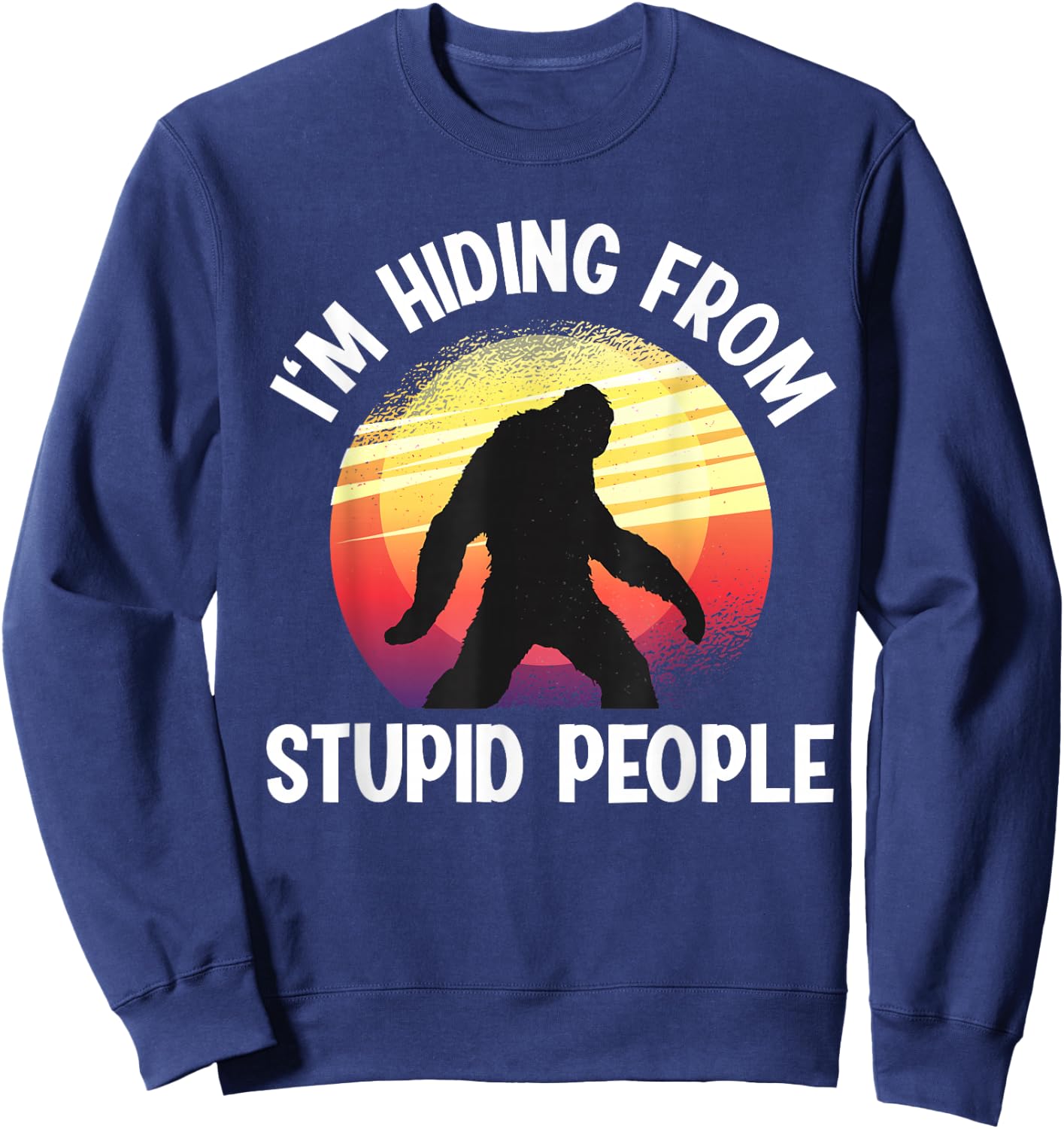 I'm Hiding From Stupid People Big Foot Sweatshirt - Sweatshirt | Navy