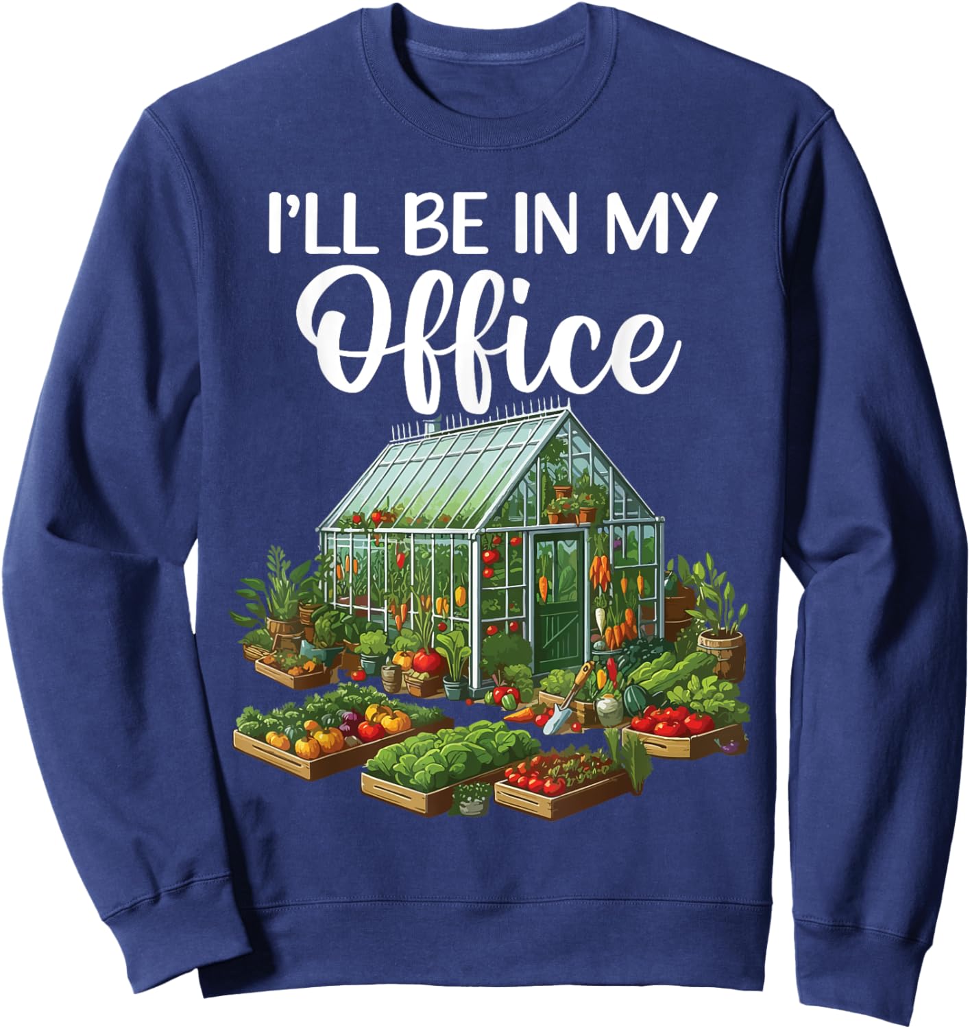 I'll Be In My Office Funny Gardening Lover Greenhouse Plant Sweatshirt - Sweatshirt | Navy