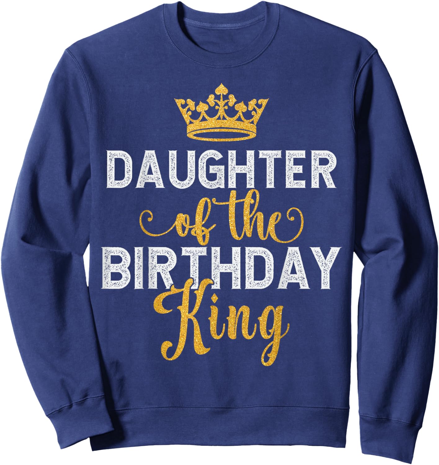 Daughter Of The Birthday King Matching Daddy Dad Birthday Sweatshirt - Sweatshirt | Navy