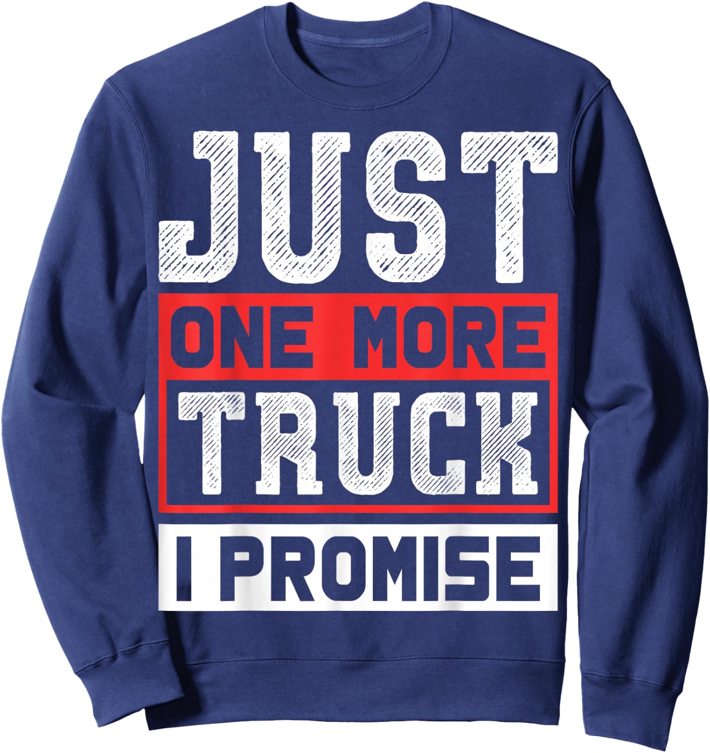 Just One More Truck I Promise Funny Auto Mechanic Pickup SUV Sweatshirt - Sweatshirt | Navy