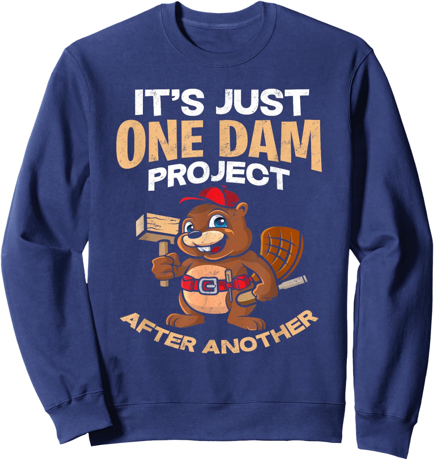 It's Just one Dam Project After Another - Gift Funny Beaver Sweatshirt - Sweatshirt | Navy