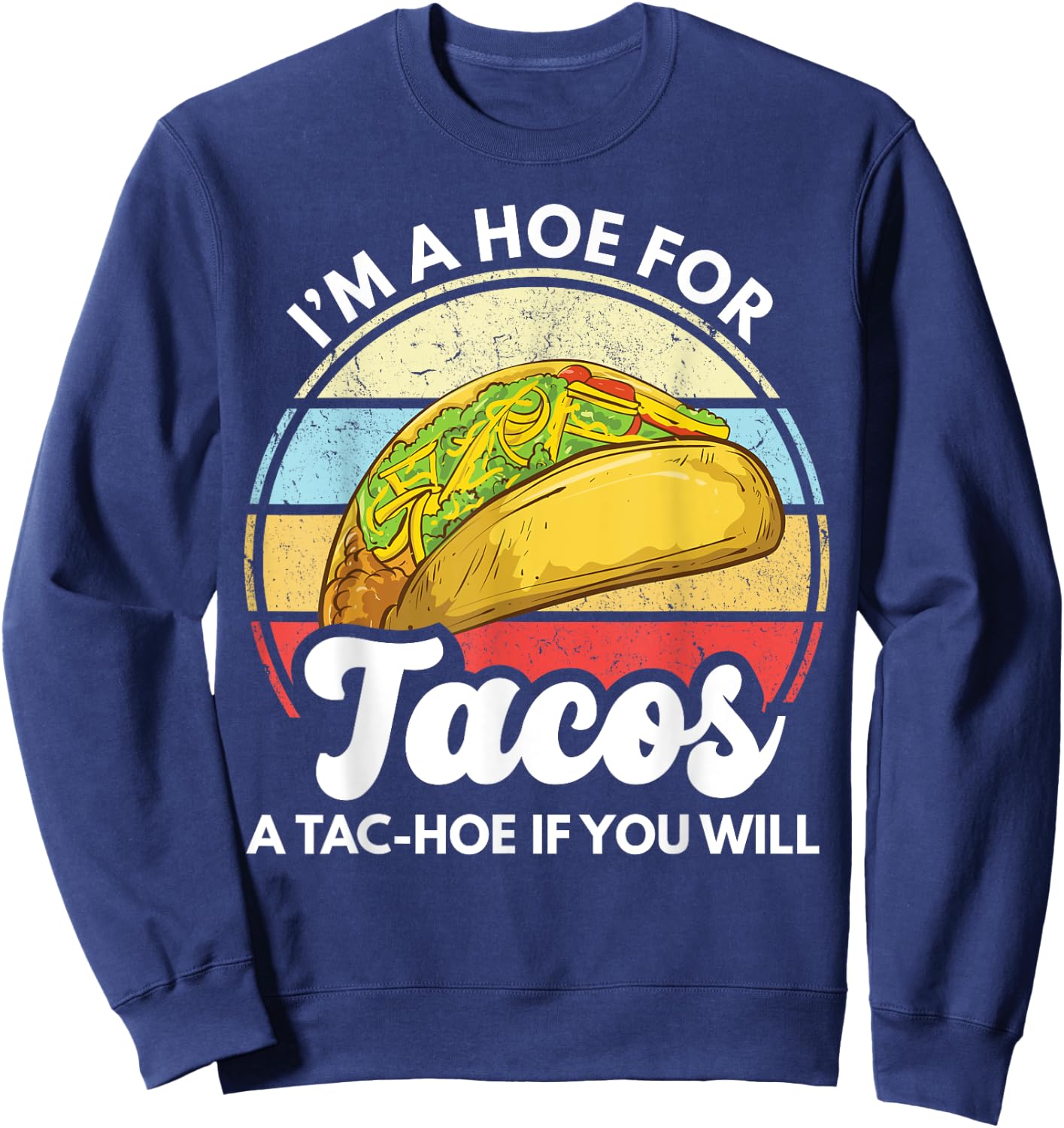 I'm A Hoe For Tacos A Tac Hoe If You Will Funny Taco Lover Sweatshirt - Sweatshirt | Navy