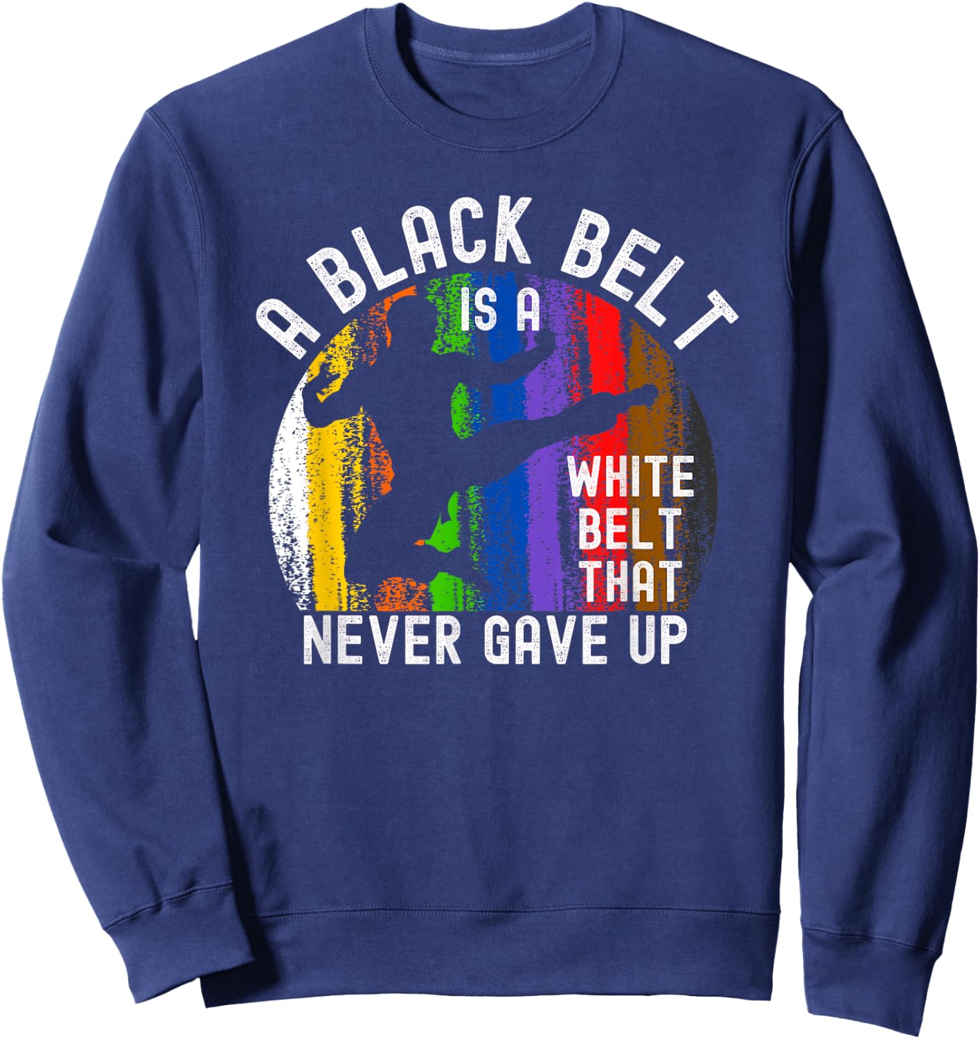 A Black Belt is a White Belt That Never Gave Up Karate Judo Sweatshirt - Sweatshirt | Navy