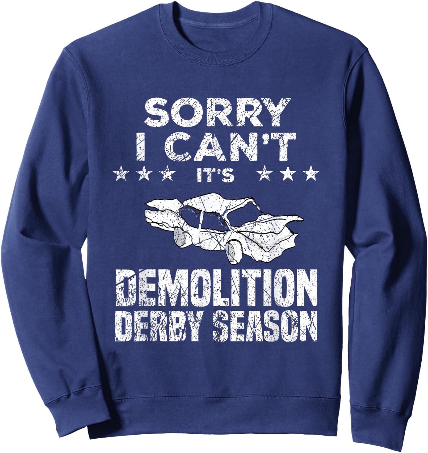 Demolition Derby Sorry I Can't It's Demolition Derby Season Sweatshirt - Sweatshirt | Navy