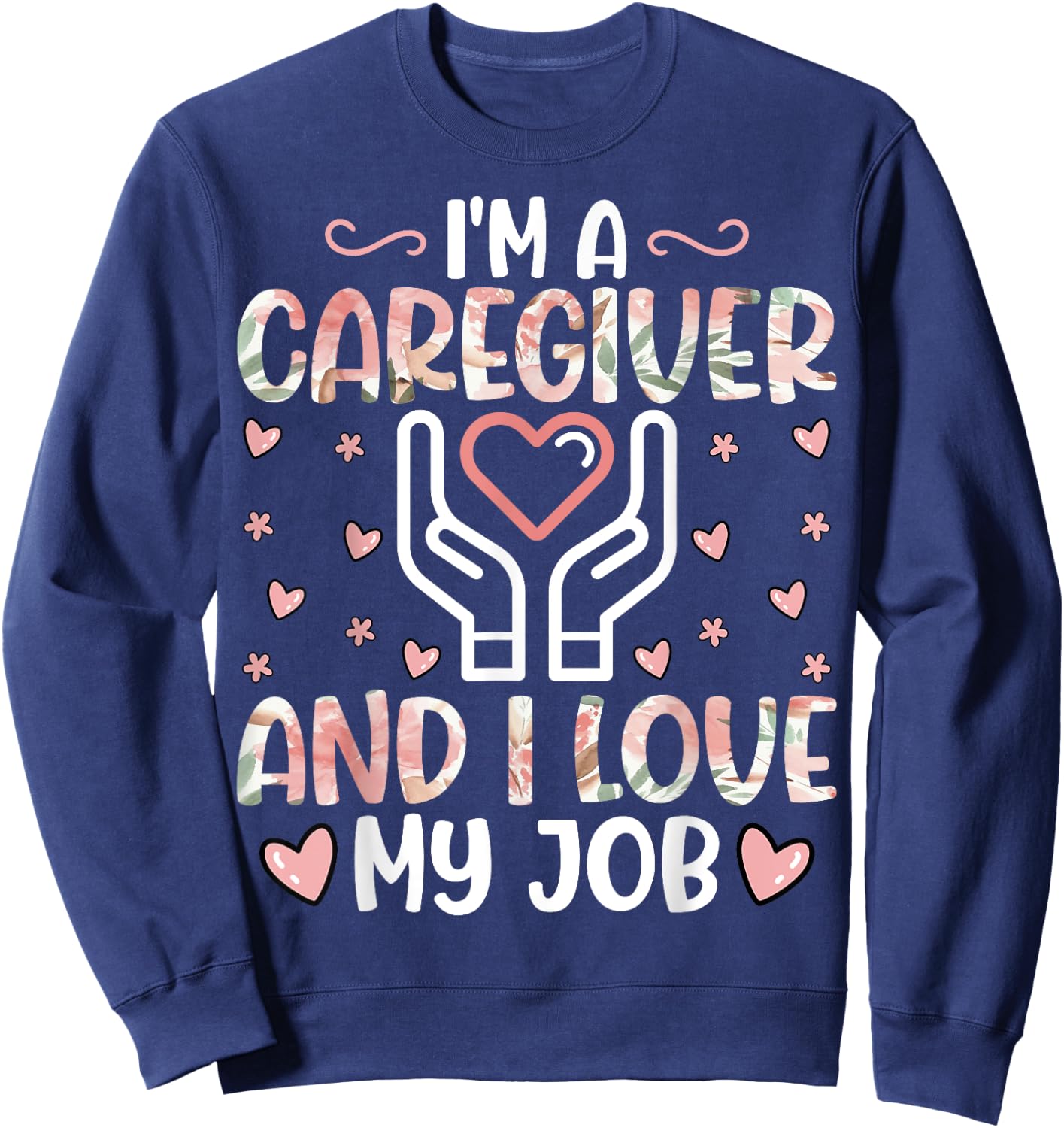 I'm a Caregiver and I Love My Job - Funny Caregiver Nurse Sweatshirt - Sweatshirt | Navy
