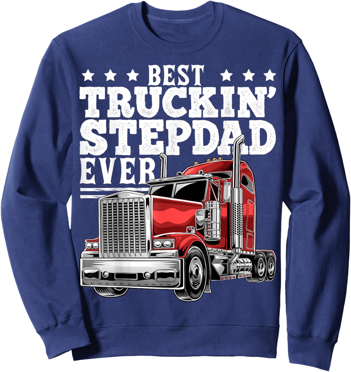 Best Truckin Stepdad Ever Big Rig Trucker Father's Day Gift Sweatshirt - Sweatshirt | Navy