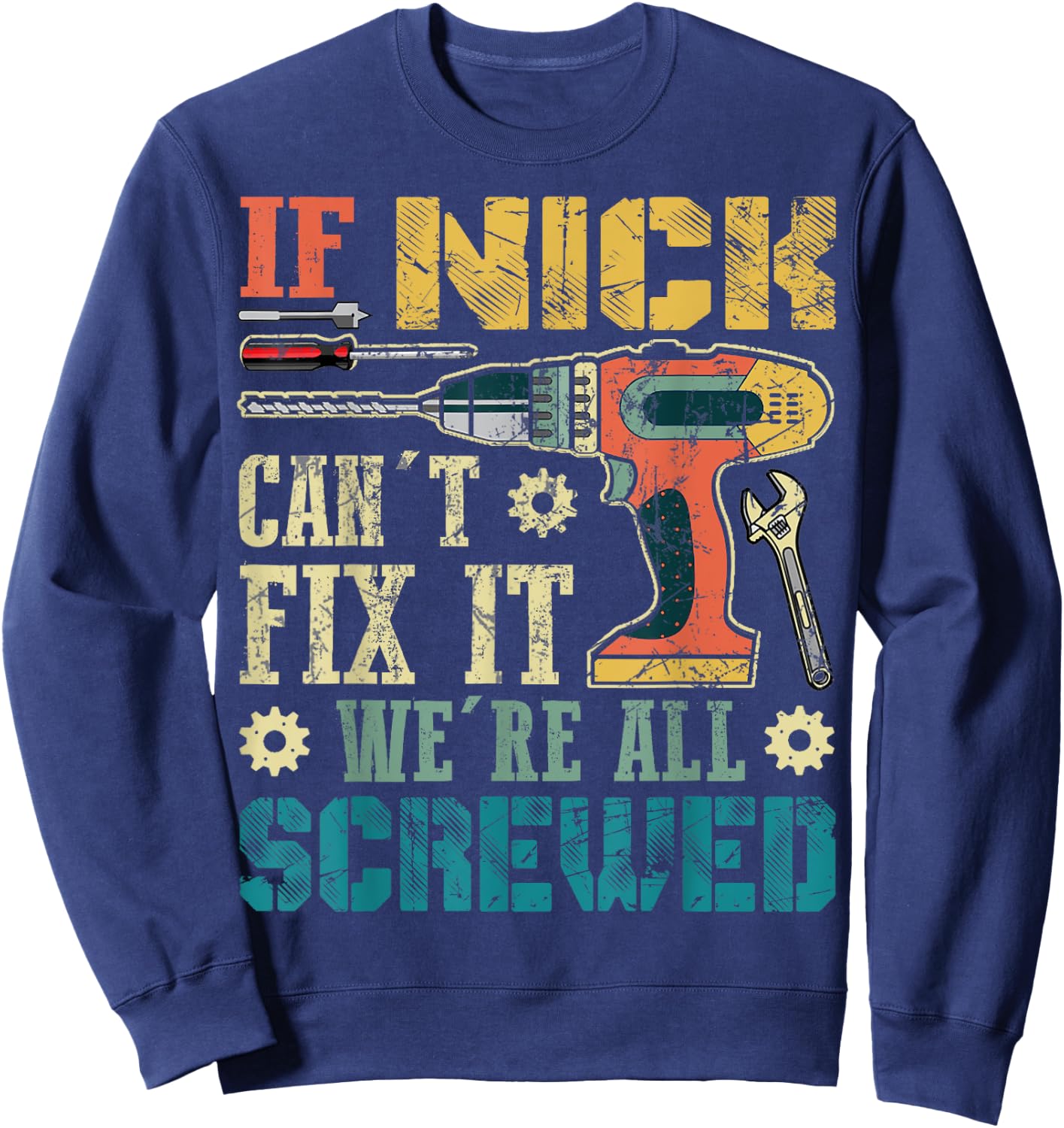 If Nick Can't Fix it We're All Screwed Funny Fathers Gift Sweatshirt - Sweatshirt | Navy