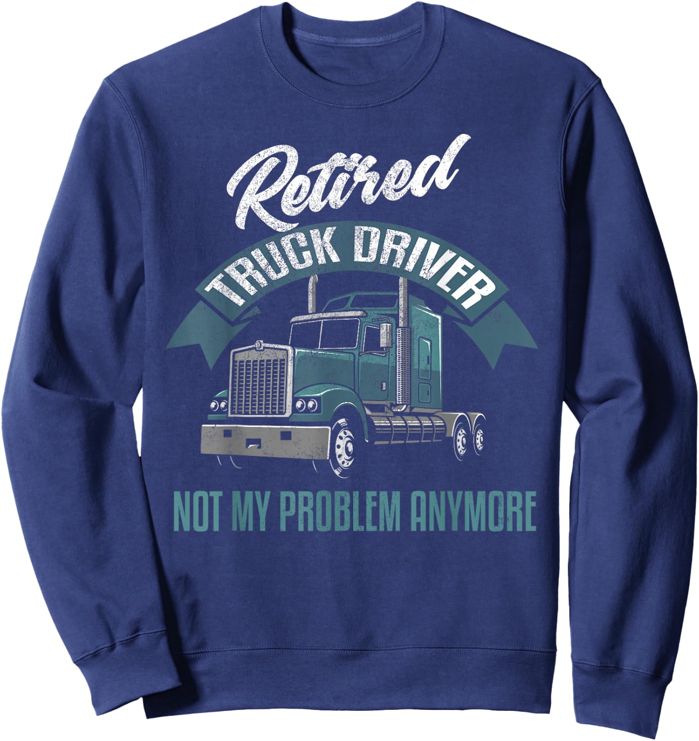 Truck Driver Retirement Shirt Funny Retired Trucker Gift Sweatshirt - Sweatshirt | Navy