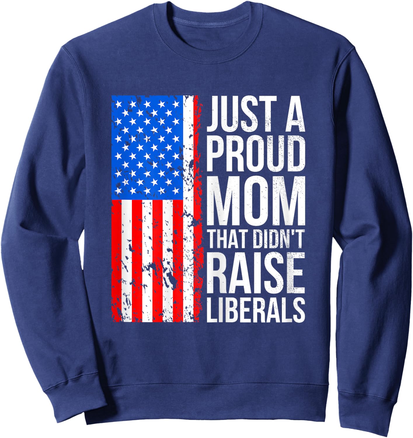 Just A Proud Mom American Conservative Mom Anti Liberal Flag Sweatshirt - Sweatshirt | Navy
